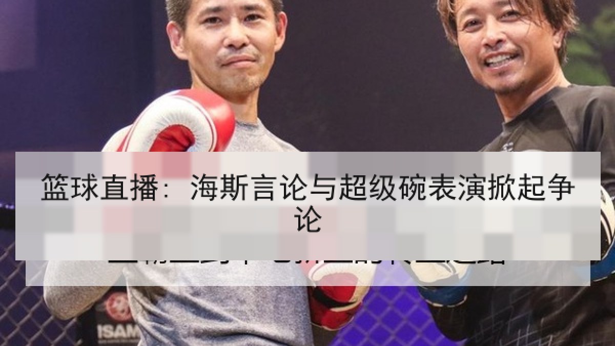 篮球直播: 海斯言论与超级碗表演掀起争论
