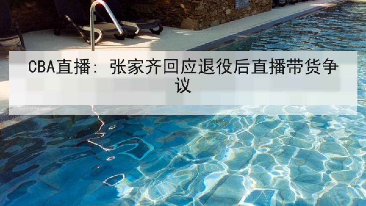 CBA直播: 张家齐回应退役后直播带货争议