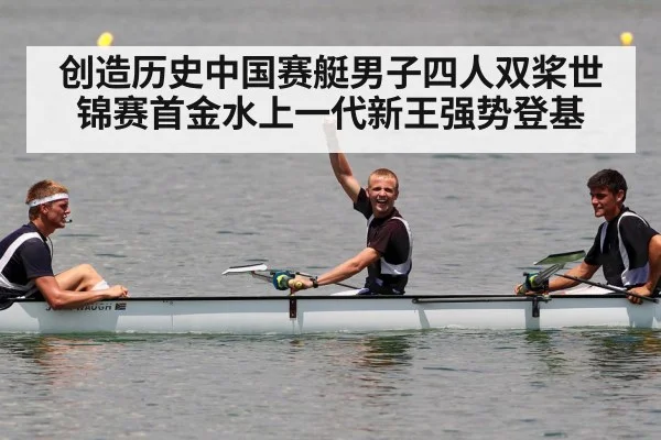 创造历史中国赛艇男子四人双桨世锦赛首金水上一代新王强势登基
